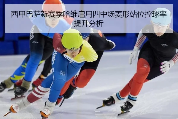 西甲巴萨新赛季哈维启用四中场菱形站位控球率提升分析